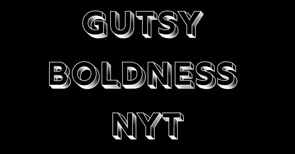 Gutsy Boldness NYT